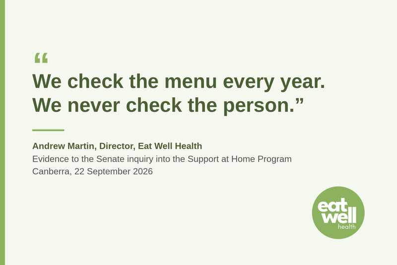 Quote card: We check the menu every year. We never check the person. Andrew Martin, Eat Well Health, Senate inquiry into Support at Home, 22 September 2026